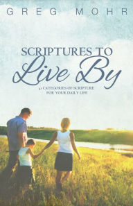 Title: Scriptures to Live By: 41 Categories Of Scripture For Your Daily Life, Author: Greg Mohr