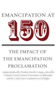 Title: Emancipation at 150: The Impact of the Emancipation Proclamation, Author: President Lincoln's Cottage