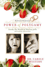 Title: Power of Polygamy: a/k/a/ Inside the World of Warren Jeffs Revised Edition, Author: Dr. Carole A. Western