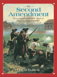 Title: The Second Amendment: Preserving the Inalienable Right of Individual Self-Protection, Author: David Barton