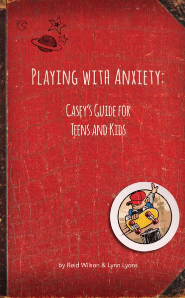 Playing With Anxiety: Casey's Guide for Teens and Kids