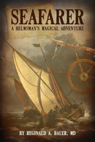 Title: Seafarer: A Helmsman's Magical Adventure, Author: Reginald A. Bauer