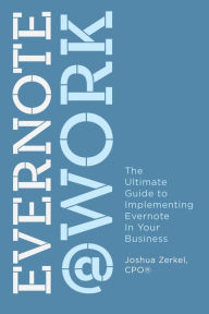 Title: Evernote at Work: The Ultimate Guide to Implementing Evernote in Your Business, Author: Joshua Zerkel
