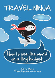 Title: Travel Ninja: How to See the World on a Tiny Budget, Author: Chris Moen