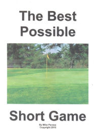 Title: The Best Possible Short Game: Fact: 65 - 75% of All Golf Shots Are from 100 Yards or Less, Author: Michael Pavese