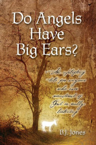 Title: Do Angels Have Big Ears?: An Uplifting Tale for Anyone Who Ever Worndred If God Is Really Listening, Author: B. J. Jones