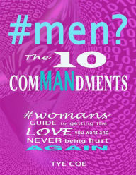 Title: #men? The 10 Commandments: Womans Guide to Getting the Love You Want and Never Being Hurt Again!, Author: Tye Coe