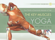Title: The Key Muscles of Yoga: Scientific Keys Volume I, Author: Ray Long