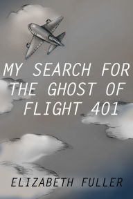 Title: My Search for the Ghost of Flight 401, Author: Elizabeth Fuller