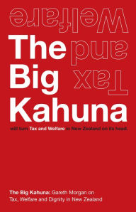 Title: The Big Kahuna: Turning Tax and Welfare in New Zealand on its head., Author: Gareth Morgan