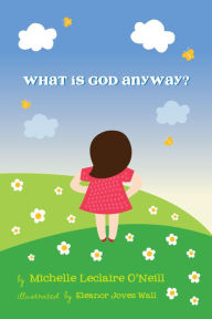 Title: What Is God Anyway?: God and Evolution A Great Beginning, Author: O'Neill Leclaire Michelle