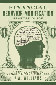 Title: Financial Behavior Modification Starter Guide: A Simple Guide to Managing Your Finances, Author: P.A. Williams