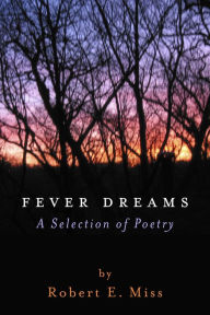 Title: Fever Dreams: A Selection of Poetry, Author: Robert E. Miss