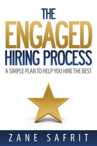 Title: The Engaged Hiring Process: A Simple Plan to Help You Hire the Best, Author: Zane Safrit