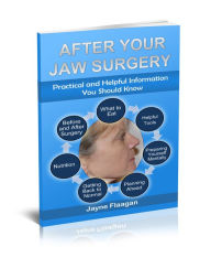 Title: After Your Jaw Surgery: Practical and Helpful Information You Should Know, Author: Jayne Flaagan