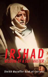 Title: Irshad: Wisdom of a Sufi Master, Author: Muzaffer Ozak al-Jerrahi