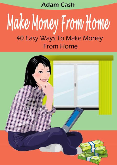 Make Money From Home- 40 Easy Ways to Make Money From Home: Easy Money