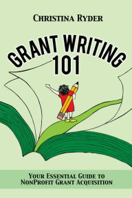 Title: Grantwriting 101: Your Essential Guide to NonProfit Grant Acquisition, Author: Christina Ryder