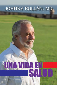 Title: Una Vida en Salud, Author: Johnny Rullán MD