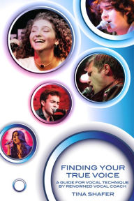 Title: Finding Your True Voice: A Journey to Your Unique Vocal Sound, Author: Tina Shafer