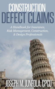 Title: Construction Defect Claims: Handbook for Insurance, Risk Management, Construction/Design Professionals, Author: Joseph M. Junfola