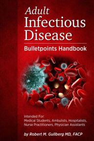 Title: Adult Infectious Disease Bulletpoints Handbook, Author: Robert M. Gullberg