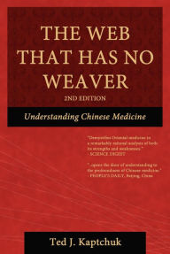 Title: The Web That Has No Weaver: Understanding Chinese Medicine, Author: Ted Kaptchuk