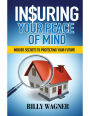 Insuring Your Peace of Mind: Insider Secrets to Protecting Your Future