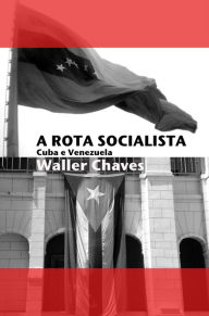Title: A Rota Socialista: Cuba e Venezuela, Author: Waller Chaves