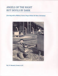 Title: Angels of the Night but Devils by Dark: (Serving with a Military Sentry Dog at Hahn Air Base, Germany), Author: J.D. Bennett