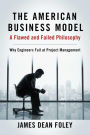 The American Business Model; A Flawed and Failed Philosophy: Why Engineers Fail at Project Management