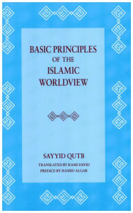 Title: Basic Principles of the Islamic Worldview, Author: Sayyid Qutb
