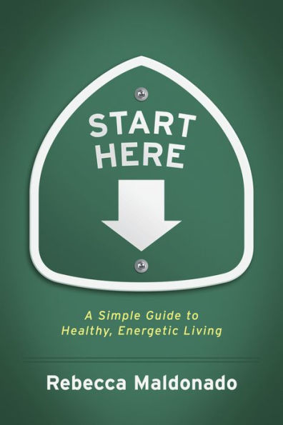 Start Here: A Simple Guide to Healthy, Energetic Living