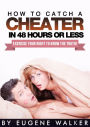 How to Catch a Cheater in 48 Hours or Less!: Exercise Your Right to Know the Truth!