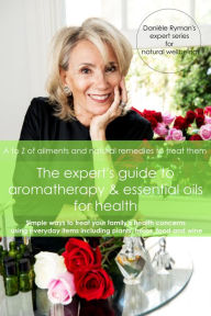 Title: The Expert's Guide to Aromatherapy & Essential Oils for Health: A - Z of Ailments and Natural Remedies to Treat Them, Author: Danièle Ryman