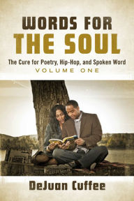 Title: Words for the Soul: The Cure for Poetry, Hip-Hop, And Spoken Word: Volume One, Author: DeJuan Cuffee