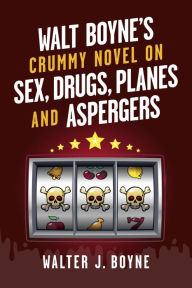 Title: Walt Boyne's Crummy Novel On Sex, Drugs, Planes and Aspergers, Author: Walter J. Boyne