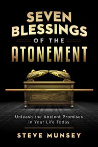 Title: Seven Blessings of the Atonement: Unleash the Ancient Promises in Your Life Today, Author: Steve Munsey