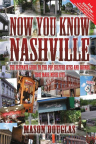 Title: Now You Know Nashville - 2nd Edition: The Ultimate Guide to the Pop Culture Sights and Sounds That Made Music City, Author: Mason Douglas
