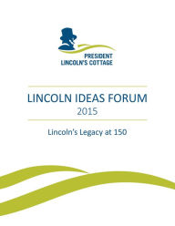 Title: Lincoln Ideas Forum: Lincoln's Legacy At 150, Author: President Lincoln's Cottage