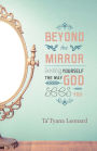 Beyond the Mirror: Seeing Yourself the Way God Sees You