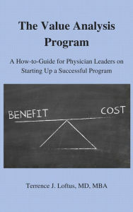 Title: The Value Analysis Program: A How-to-Guide for Physician Leaders On Starting Up a Successful Program, Author: Terrence J. Loftus