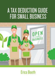 Title: A Tax Deduction Guide for Small Business, Author: Erica Booth