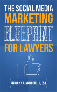 Title: The Social Media Marketing Blueprint for Lawyers, Author: Anthony A. Marrone II