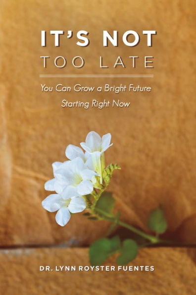 It's Not Too Late: You Can Grow a Bright Future Starting Right Now