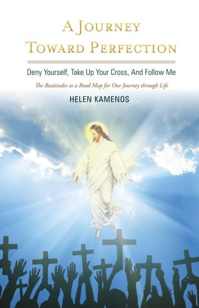 A Journey Toward Perfection Deny Yourself Take Up Your Cross And Follow Me By Helen Kamenos Nook Book Ebook Barnes Noble