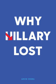 Title: Why Hillary Lost, Author: Arvin Vohra