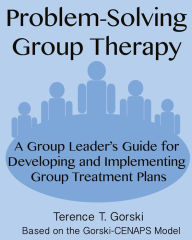 Title: Problem-Solving Group Therapy: A Group Leader's Guide for Developing and Implementing Group Treatment Plans, Author: Terence T. Gorski