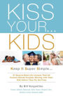 KISS YOUR...KIDS: Keep It Super Simple...57 Easy-to-Read Life Lessons