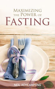 Title: Maximizing the Power of Fasting, Author: Neil Acheampong